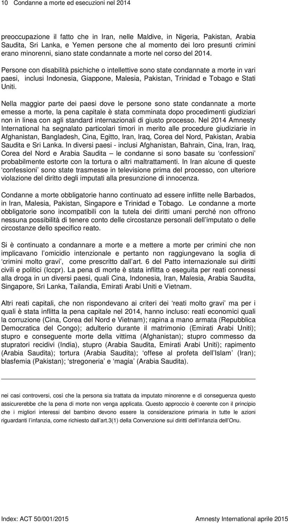 Persone con disabilità psichiche o intellettive sono state condannate a morte in vari paesi, inclusi Indonesia, Giappone, Malesia, Pakistan, Trinidad e Tobago e Stati Uniti.