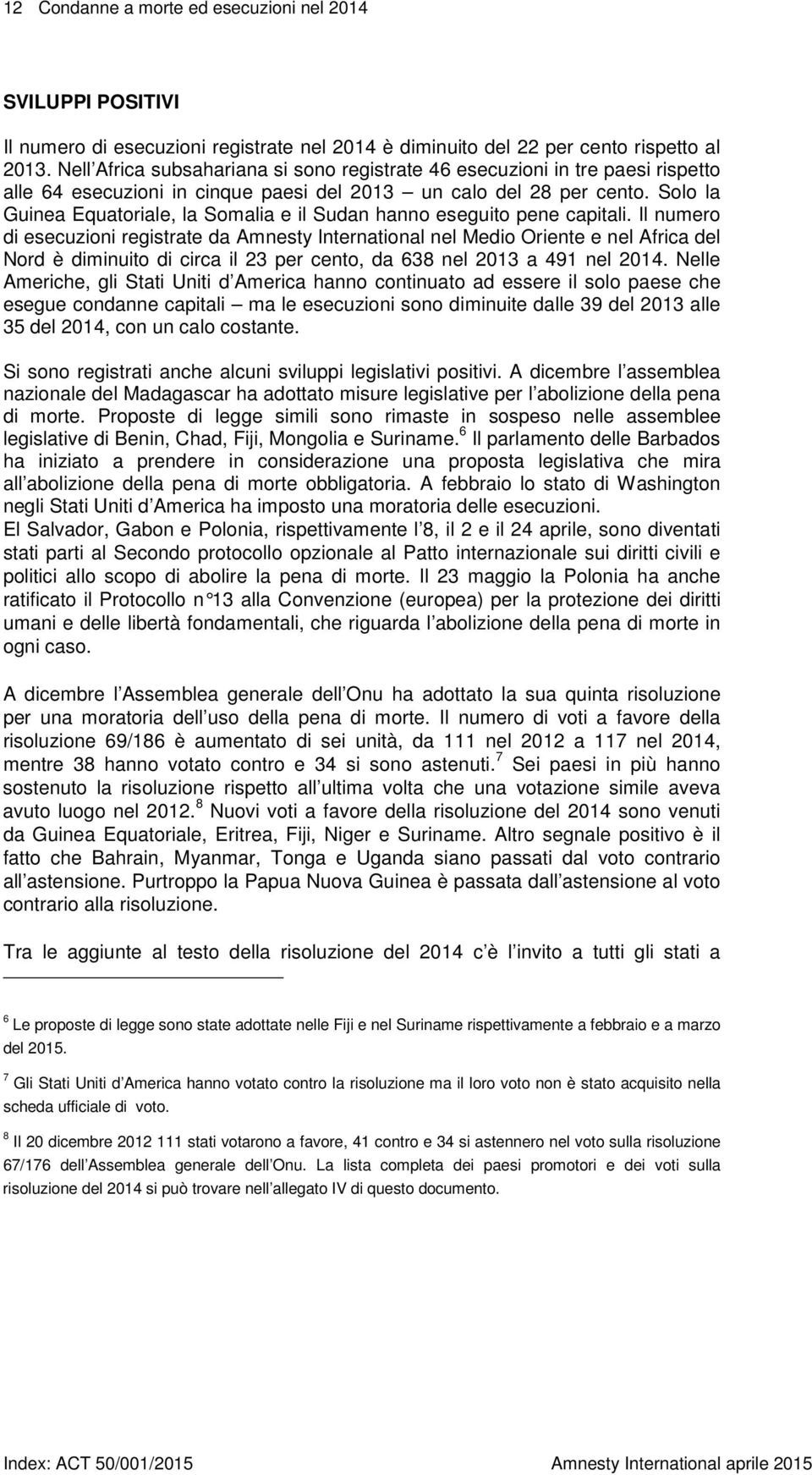 Solo la Guinea Equatoriale, la Somalia e il Sudan hanno eseguito pene capitali.