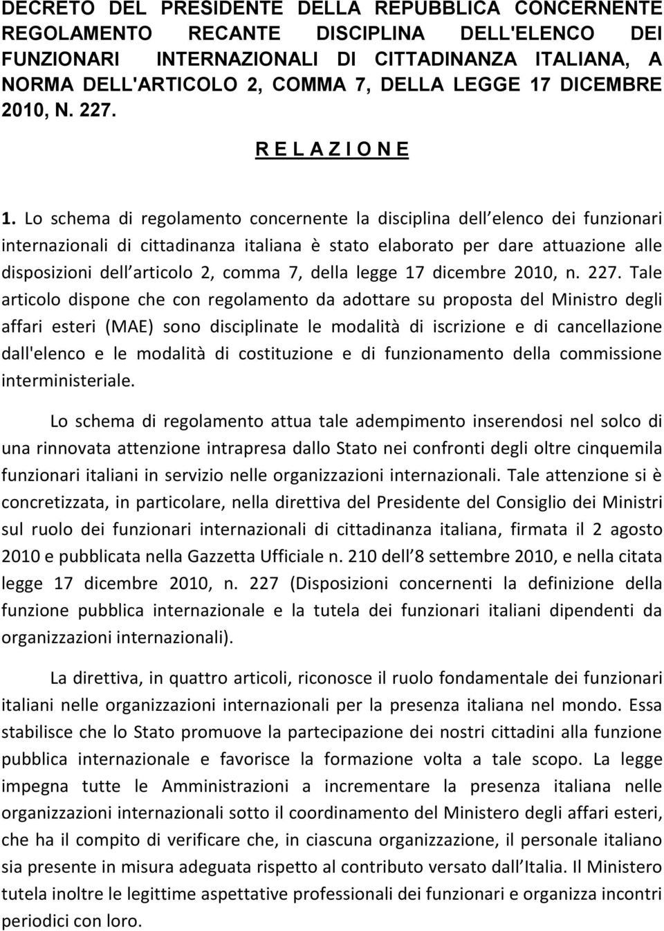 Lo schema di regolamento concernente la disciplina dell elenco dei funzionari internazionali di cittadinanza italiana è stato elaborato per dare attuazione alle disposizioni dell articolo 2, comma 7,