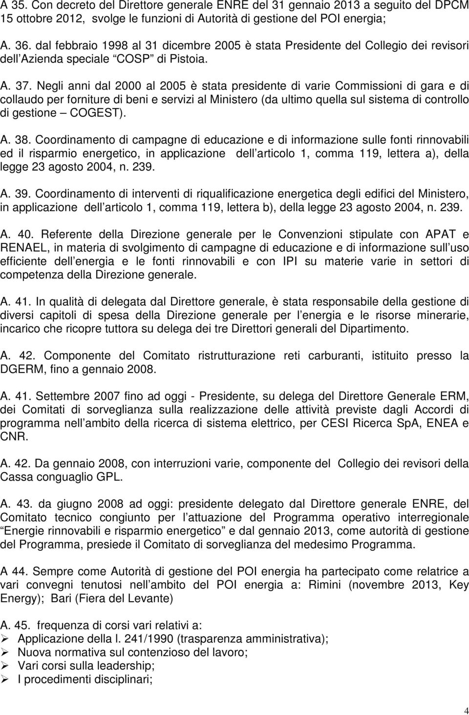 Negli anni dal 2000 al 2005 è stata presidente di varie Commissioni di gara e di collaudo per forniture di beni e servizi al Ministero (da ultimo quella sul sistema di controllo di gestione COGEST).