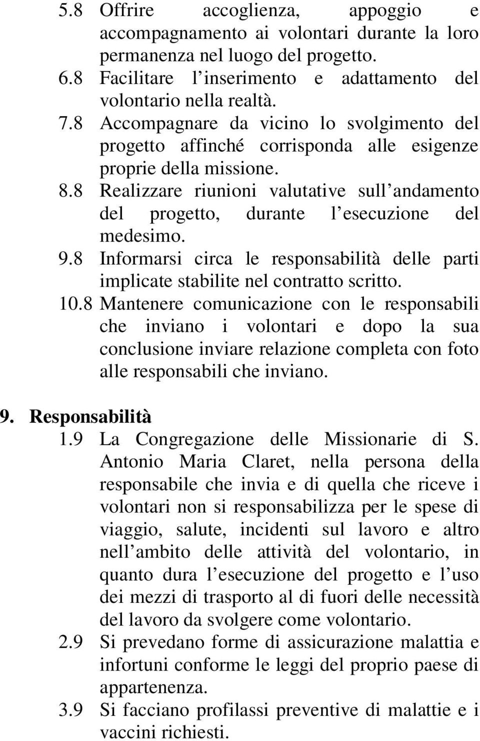 8 Realizzare riunioni valutative sull andamento del progetto, durante l esecuzione del medesimo. 9.8 Informarsi circa le responsabilità delle parti implicate stabilite nel contratto scritto. 10.