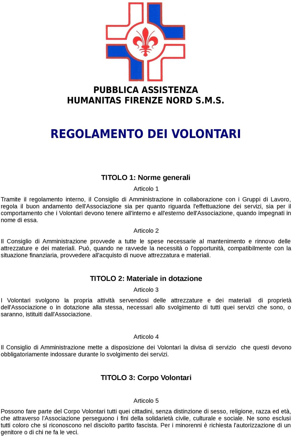 Lavoro, regola il buon andamento dell'associazione sia per quanto riguarda l'effettuazione dei servizi, sia per il comportamento che i Volontari devono tenere all'interno e all'esterno