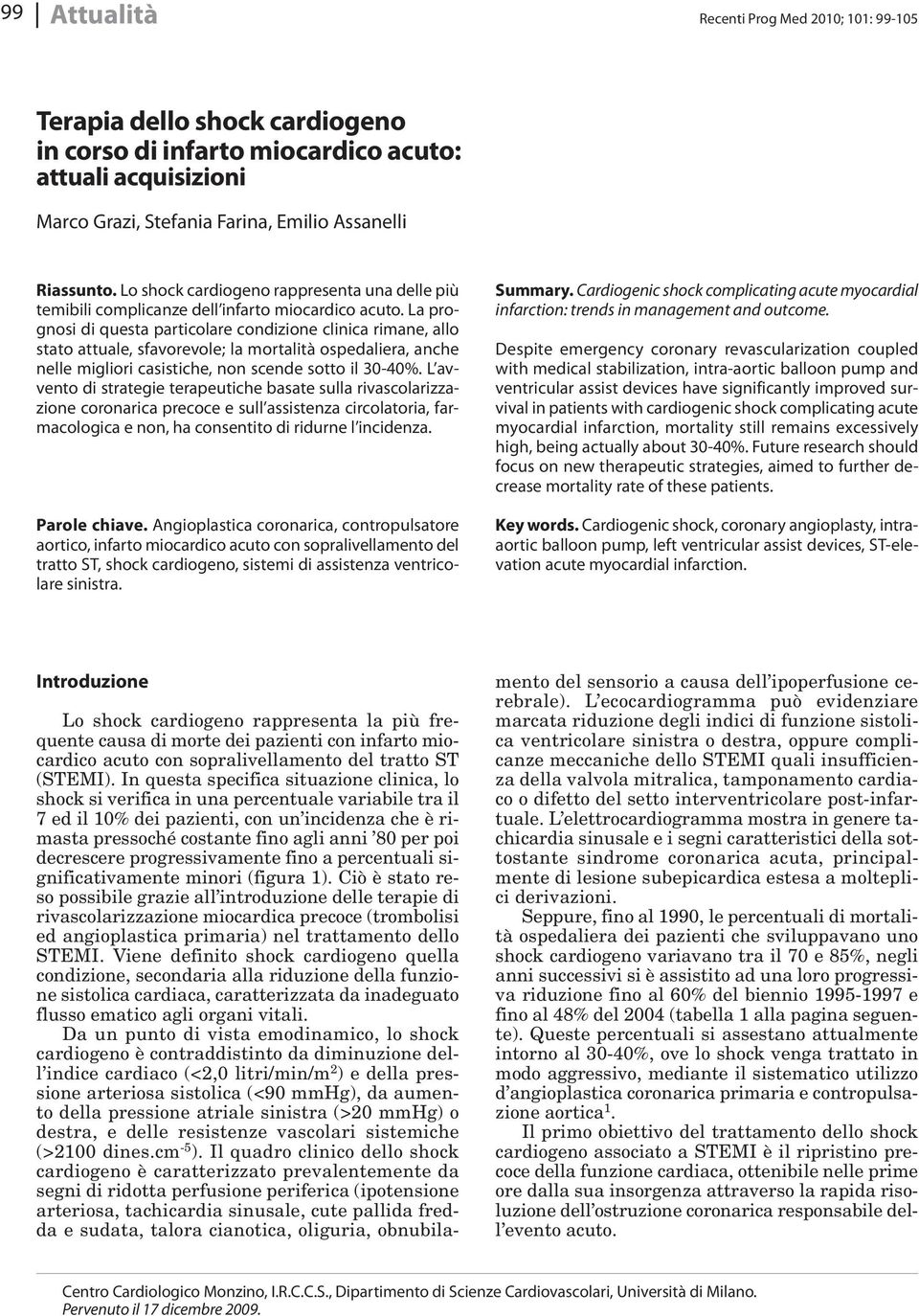 La prognosi di questa particolare condizione clinica rimane, allo stato attuale, sfavorevole; la mortalità ospedaliera, anche nelle migliori casistiche, non scende sotto il 30-40%.