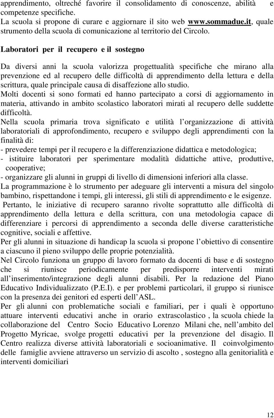 Laboratori per il recupero e il sostegno Da diversi anni la scuola valorizza progettualità specifiche che mirano alla prevenzione ed al recupero delle difficoltà di apprendimento della lettura e