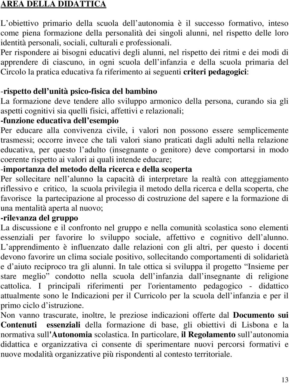 Per rispondere ai bisogni educativi degli alunni, nel rispetto dei ritmi e dei modi di apprendere di ciascuno, in ogni scuola dell infanzia e della scuola primaria del Circolo la pratica educativa fa