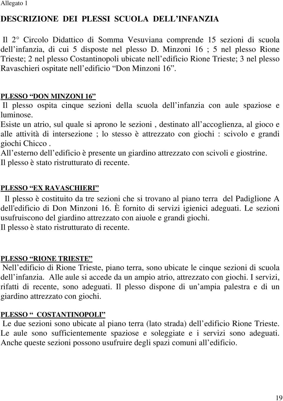 PLESSO DON MINZONI 16 Il plesso ospita cinque sezioni della scuola dell infanzia con aule spaziose e luminose.