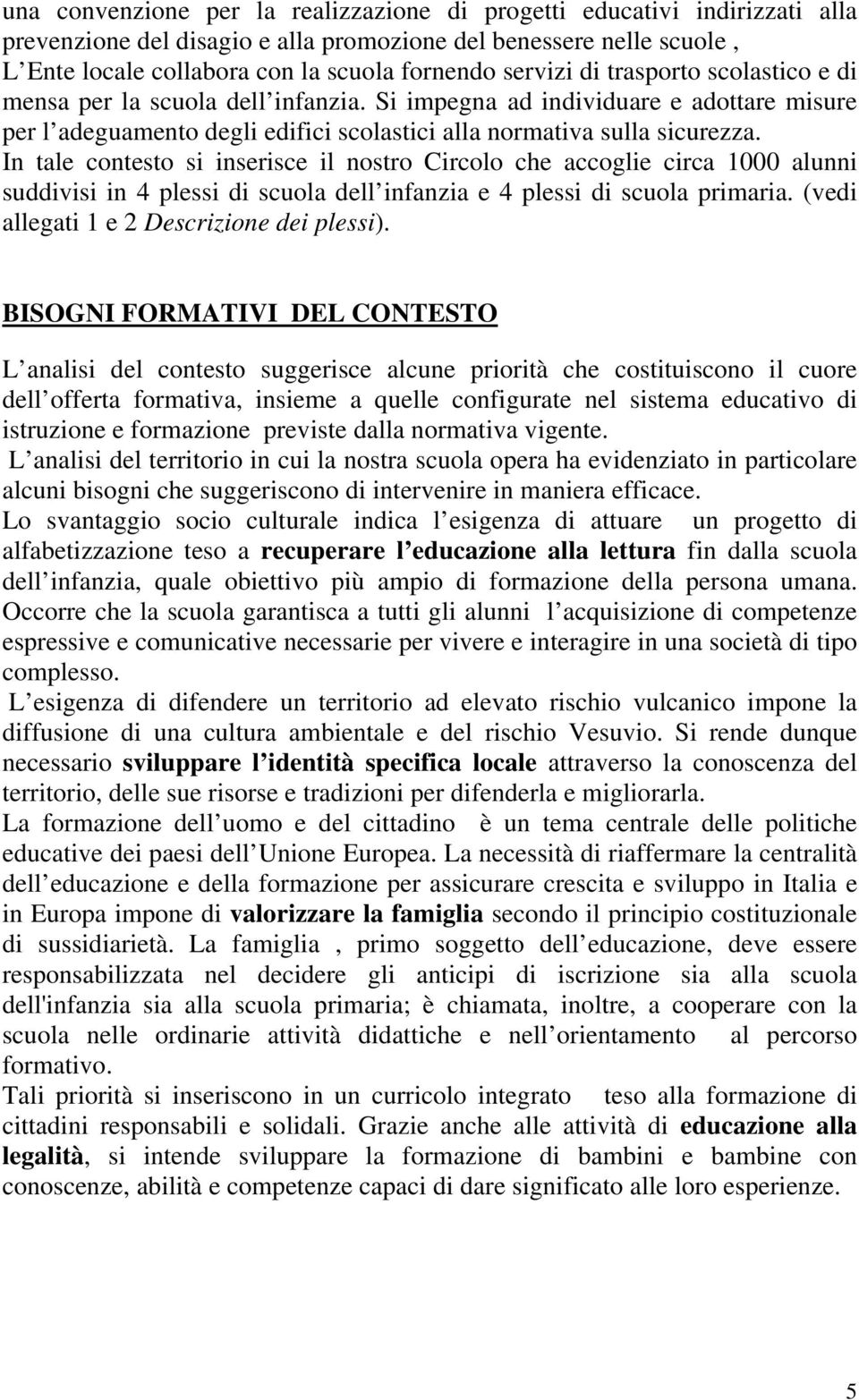 In tale contesto si inserisce il nostro Circolo che accoglie circa 1000 alunni suddivisi in 4 plessi di scuola dell infanzia e 4 plessi di scuola primaria.