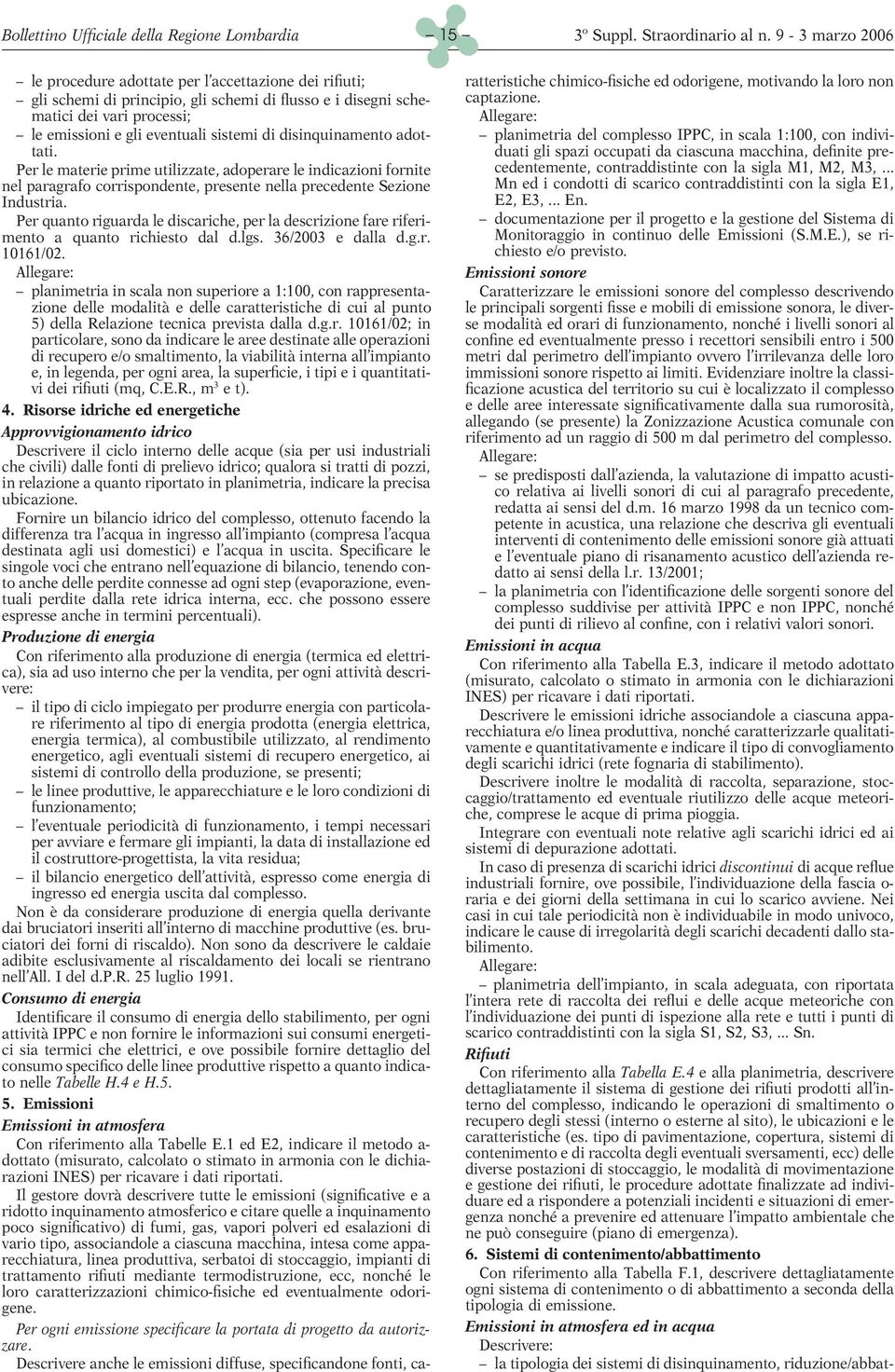 Per quanto riguarda le discariche, per la descrizione fare riferimento a quanto richiesto dal d.lgs. 36/2003 e dalla d.g.r. 10161/02.