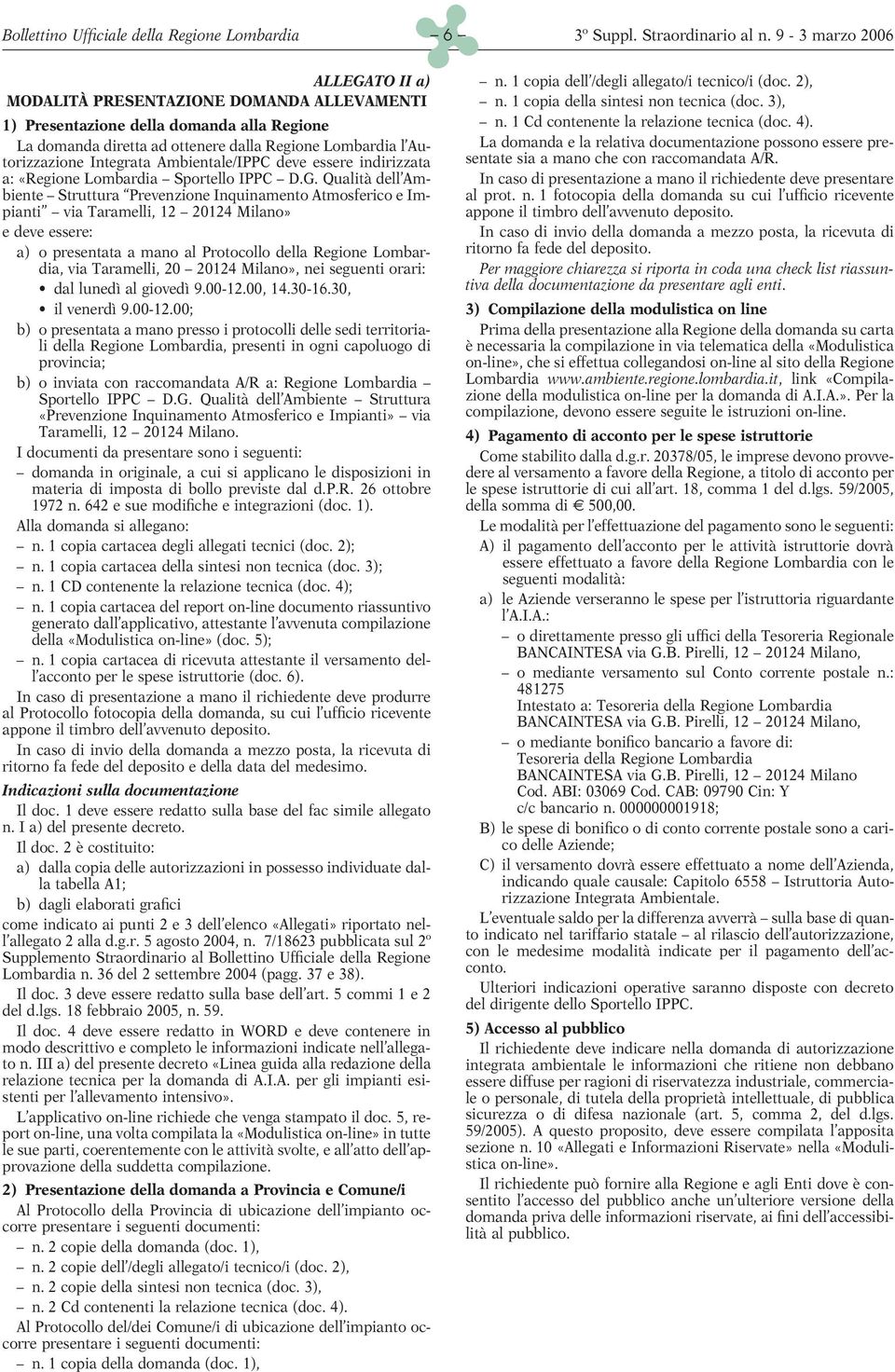 Qualità dell Ambiente Struttura Prevenzione Inquinamento Atmosferico e Impianti via Taramelli, 12 20124 Milano» e deve essere: a) o presentata a mano al Protocollo della Regione Lombardia, via