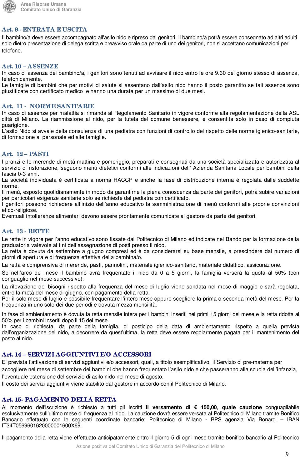 10 ASSENZE In caso di assenza del bambino/a, i genitori sono tenuti ad avvisare il nido entro le ore 9.30 del giorno stesso di assenza, telefonicamente.