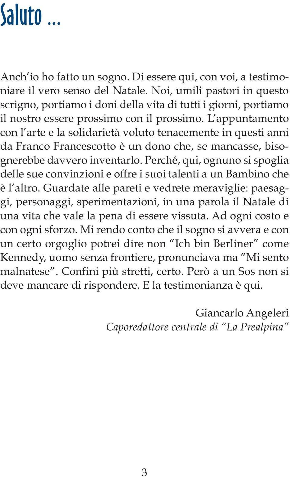 L appuntamento con l arte e la solidarietà voluto tenacemente in questi anni da Franco Francescotto è un dono che, se mancasse, bisognerebbe davvero inventarlo.