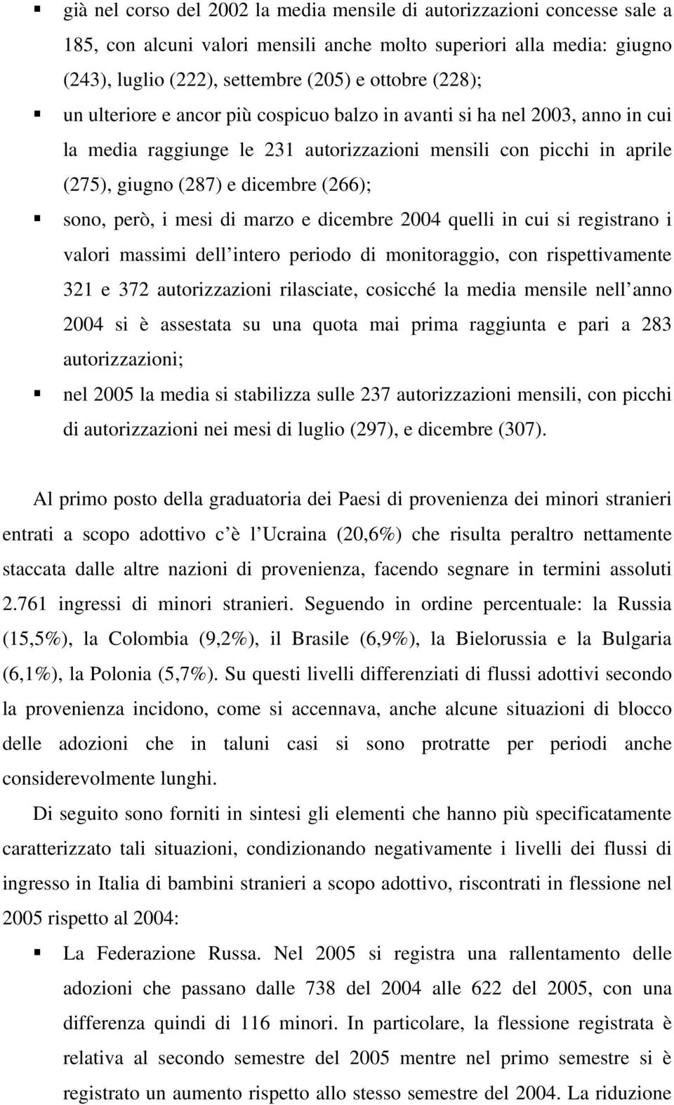 mesi di marzo e dicembre 2004 quelli in cui si registrano i valori massimi dell intero periodo di monitoraggio, con rispettivamente 321 e 372 autorizzazioni rilasciate, cosicché la media mensile nell