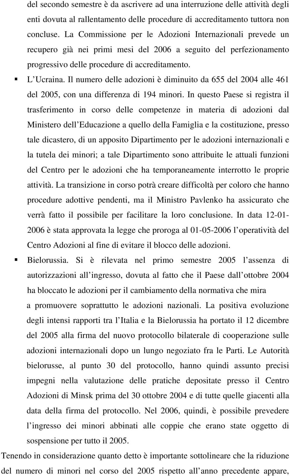 Il numero delle adozioni è diminuito da 655 del 2004 alle 461 del 2005, con una differenza di 194 minori.