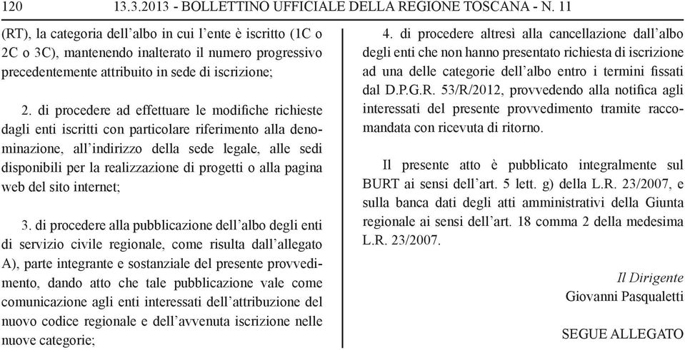 di procedere ad effettuare le modifiche richieste dagli enti iscritti con particolare riferimento alla denomi nazione, all indirizzo della sede legale, alle sedi disponibili per la realizzazione di