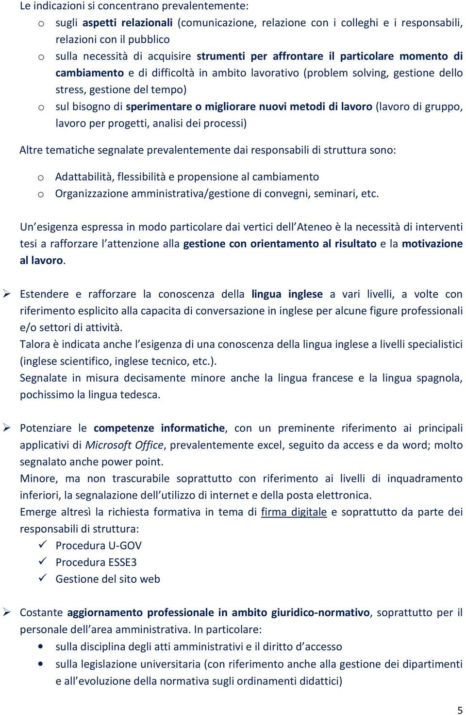 migliorare nuovi metodi di lavoro (lavoro di gruppo, lavoro per progetti, analisi dei processi) Altre tematiche segnalate prevalentemente dai responsabili di struttura sono: o Adattabilità,