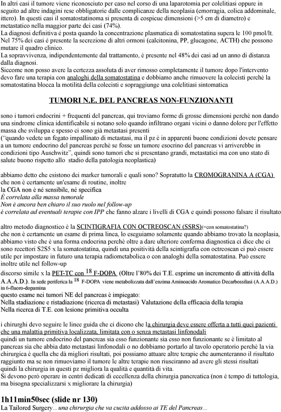 La diagnosi definitiva é posta quando la concentrazione plasmatica di somatostatina supera le 100 pmol/lt.