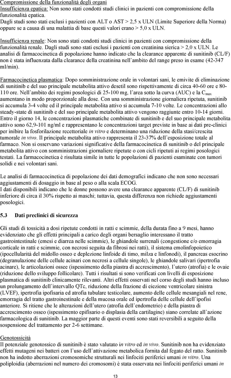 Insufficienza renale: Non sono stati condotti studi clinici in pazienti con compromissione della funzionalità renale. Dagli studi sono stati esclusi i pazienti con creatinina sierica > 2,0 x ULN.