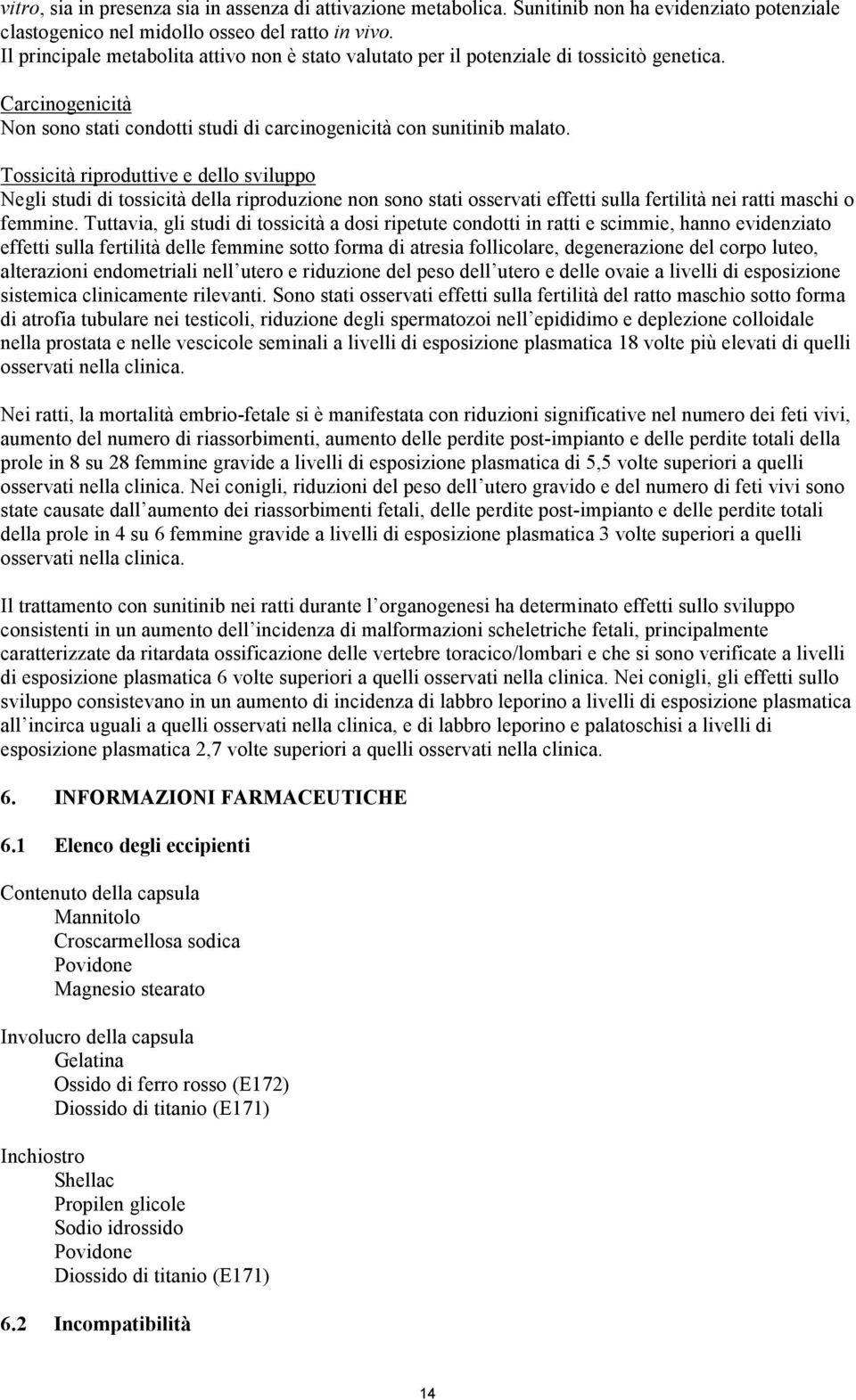 Tossicità riproduttive e dello sviluppo Negli studi di tossicità della riproduzione non sono stati osservati effetti sulla fertilità nei ratti maschi o femmine.