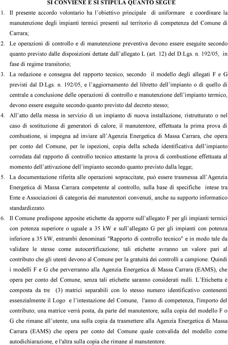 Le operazioni di controllo e di manutenzione preventiva devono essere eseguite secondo quanto previsto dalle disposizioni dettate dall allegato L (art. 12) del D.Lgs. n.