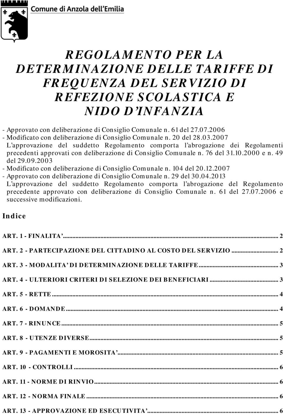 2007 L approvazione del suddetto Regolamento comporta l abrogazione dei Regolamenti precedenti approvati con deliberazione di Consiglio Comunale n. 76 del 31.10.2000 e n. 49 del 29.09.