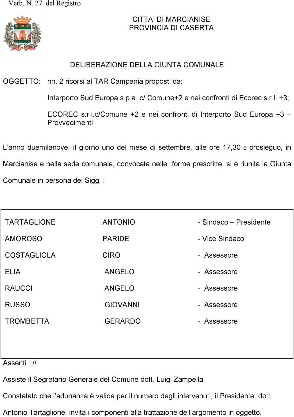 sede comunale, convocata nelle forme prescritte, si è riunita la Giunta Comunale in persona dei Sigg.