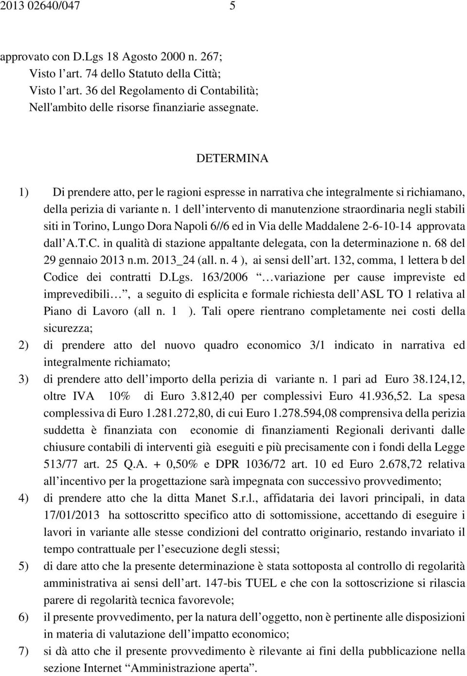 1 dell intervento di manutenzione straordinaria negli stabili siti in Torino, Lungo Dora Napoli 6//6 ed in Via delle Maddalene 2-6-10-14 approvata dall A.T.C.