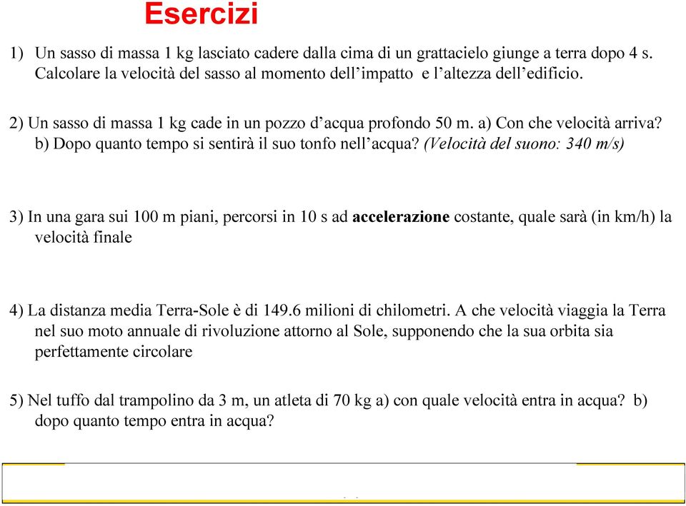 (Velocità del suono: 340 m/s) 3) In una gara sui 100 m piani, percorsi in 10 s ad accelerazione costante, quale sarà (in km/h) la velocità finale 4) La distanza media Terra-Sole è di 149.