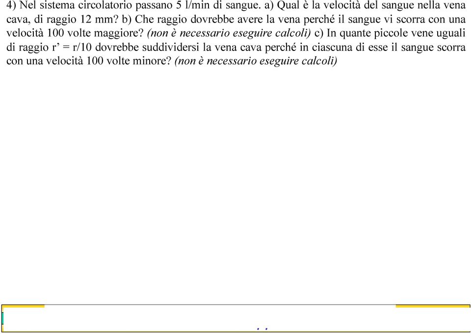 (non è necessario eseguire calcoli) c) In quante piccole vene uguali di raggio r = r/10 dovrebbe suddividersi la vena cava perché