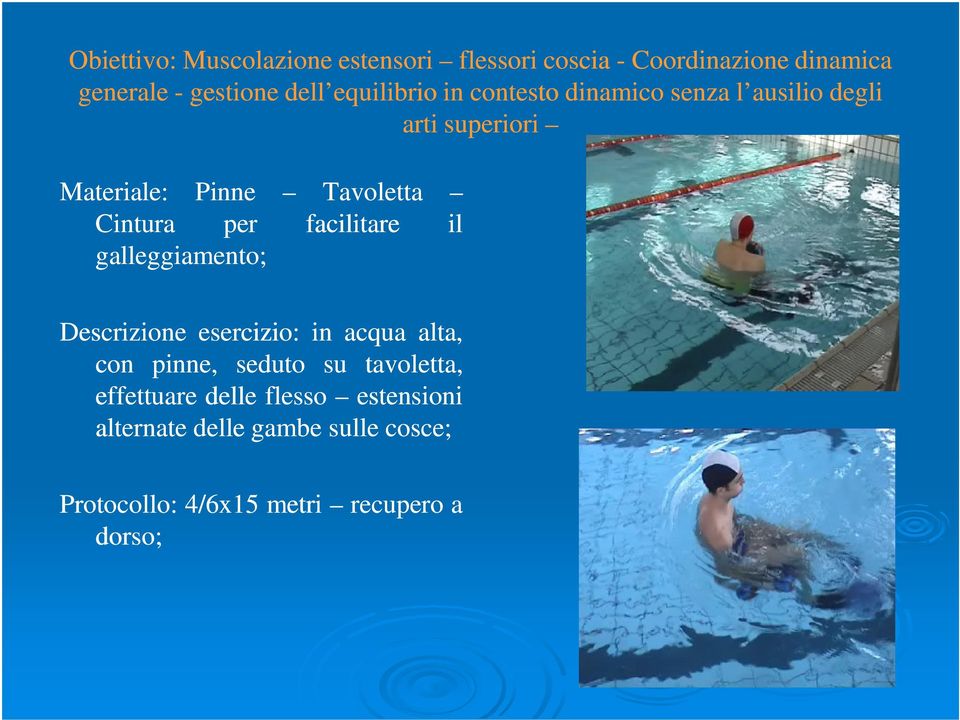 per facilitare il galleggiamento; Descrizione esercizio: in acqua alta, con pinne, seduto su tavoletta,