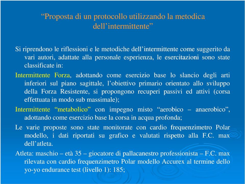 Forza Resistente, si propongono recuperi passivi ed attivi (corsa effettuata in modo sub massimale); Intermittente metabolico con impegno misto aerobico anaerobico, adottando come esercizio base la