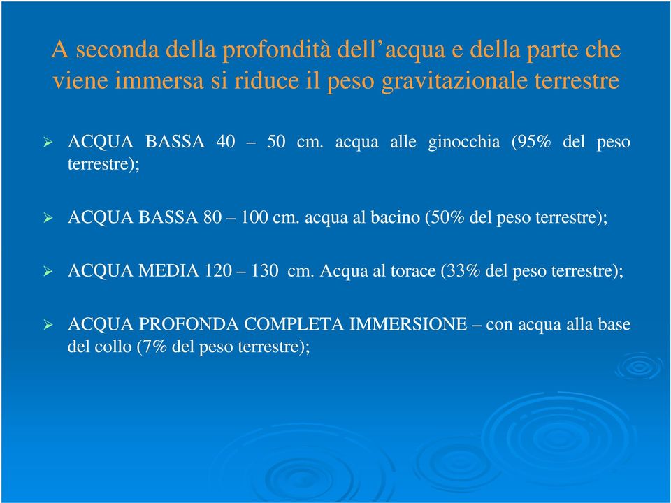 acqua alle ginocchia (95% del peso terrestre); ACQUA BASSA 80 100 cm.