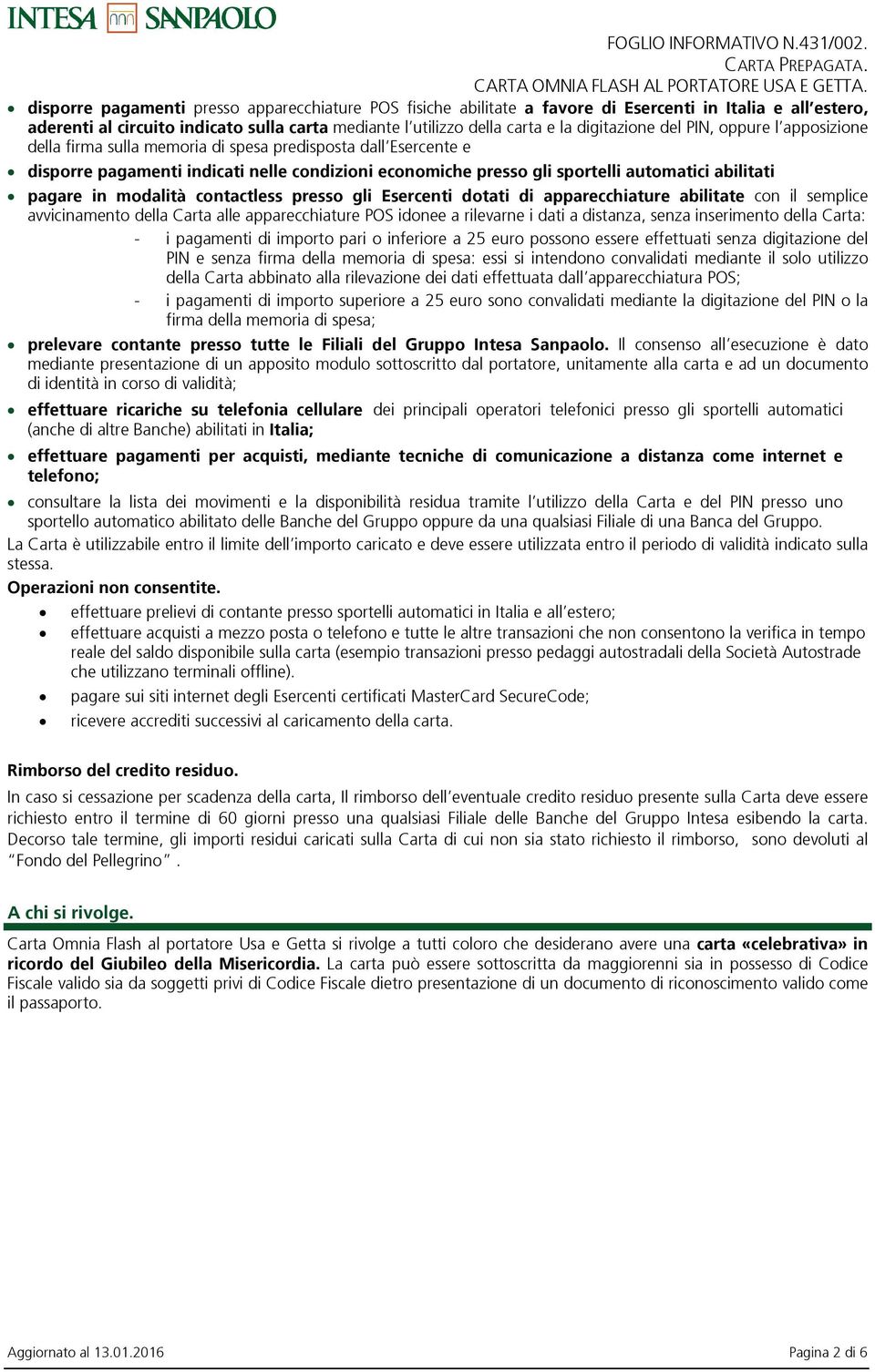 abilitati pagare in modalità contactless presso gli Esercenti dotati di apparecchiature abilitate con il semplice avvicinamento della Carta alle apparecchiature POS idonee a rilevarne i dati a