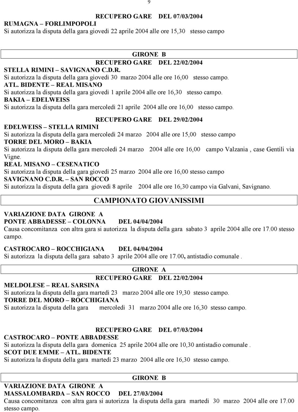 BIDENTE REAL MISANO Si autorizza la disputa della gara giovedì 1 aprile 2004 alle ore 16,30 stesso campo.