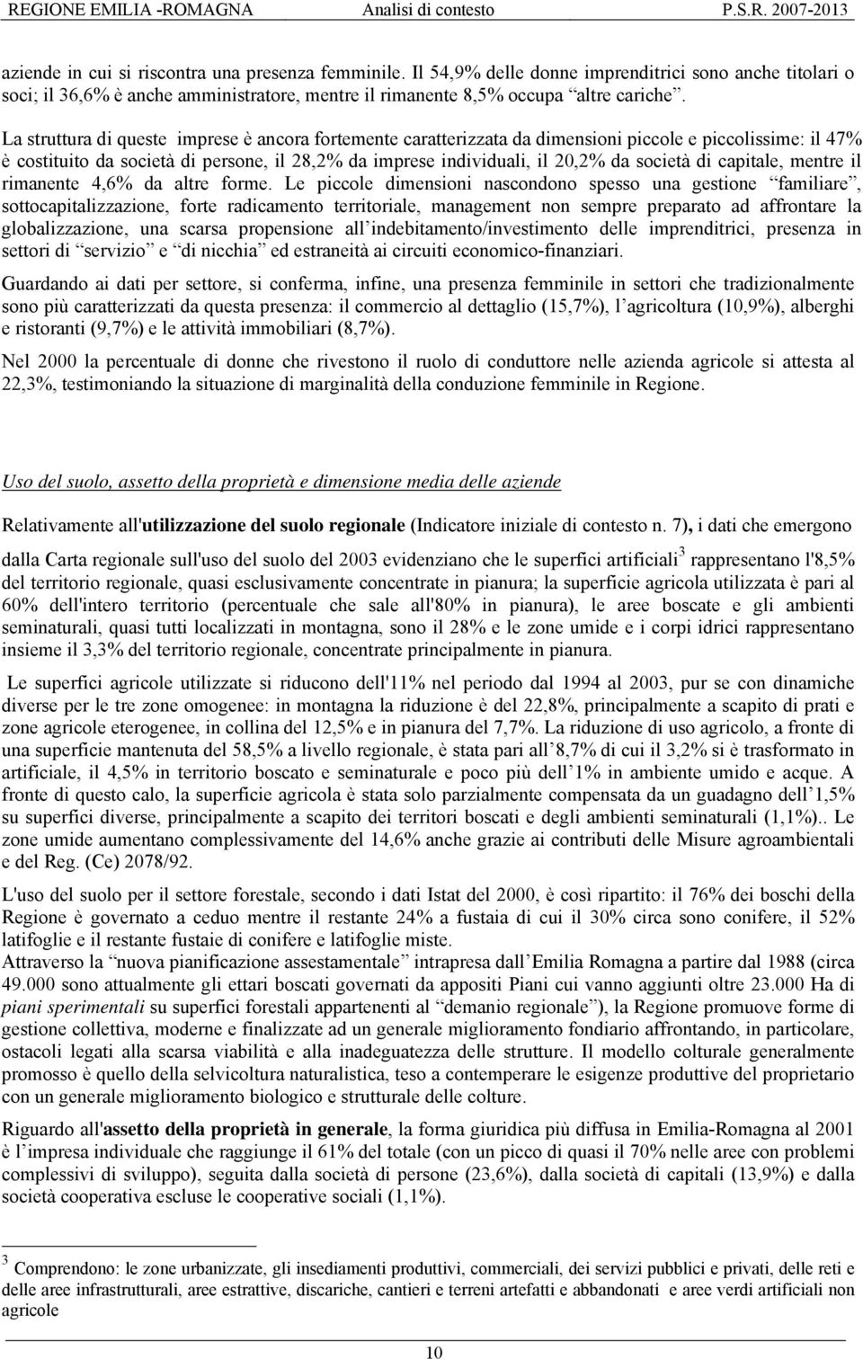 La struttura di queste imprese è ancora fortemente caratterizzata da dimensioni piccole e piccolissime: il 47% è costituito da società di persone, il 28,2% da imprese individuali, il 20,2% da società