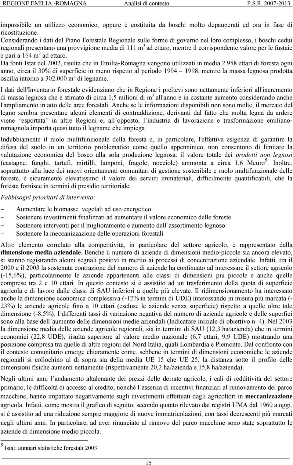 valore per le fustaie è pari a 164 m 3 ad ettaro. Da fonti Istat del 2002, risulta che in Emilia-Romagna vengono utilizzati in media 2.