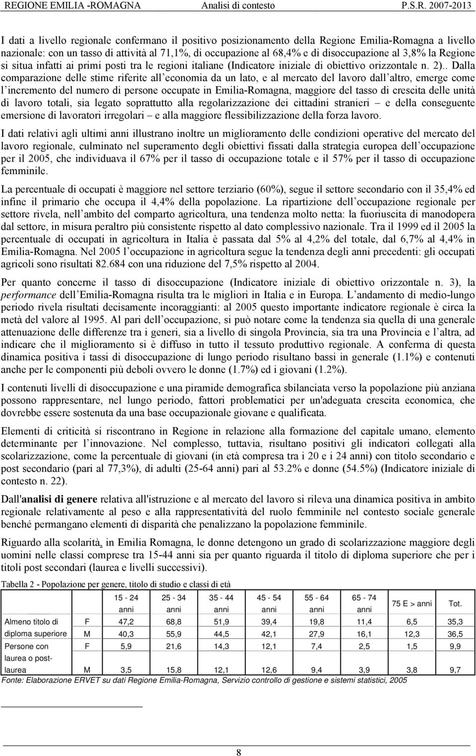 . Dalla comparazione delle stime riferite all economia da un lato, e al mercato del lavoro dall altro, emerge come l incremento del numero di persone occupate in Emilia-Romagna, maggiore del tasso di