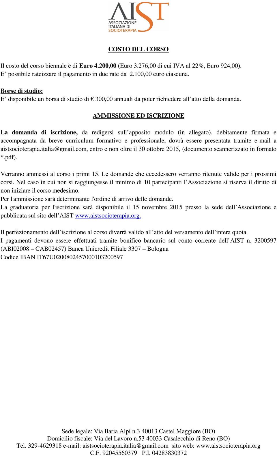 AMMISSIONE ED ISCRIZIONE La domanda di iscrizione, da redigersi sull apposito modulo (in allegato), debitamente firmata e accompagnata da breve curriculum formativo e professionale, dovrà essere