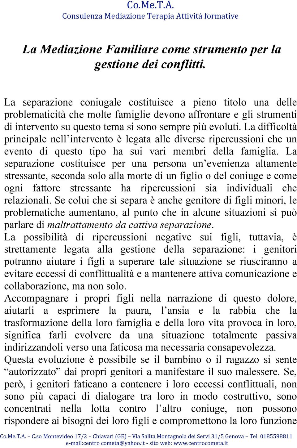 La difficoltà principale nell intervento è legata alle diverse ripercussioni che un evento di questo tipo ha sui vari membri della famiglia.