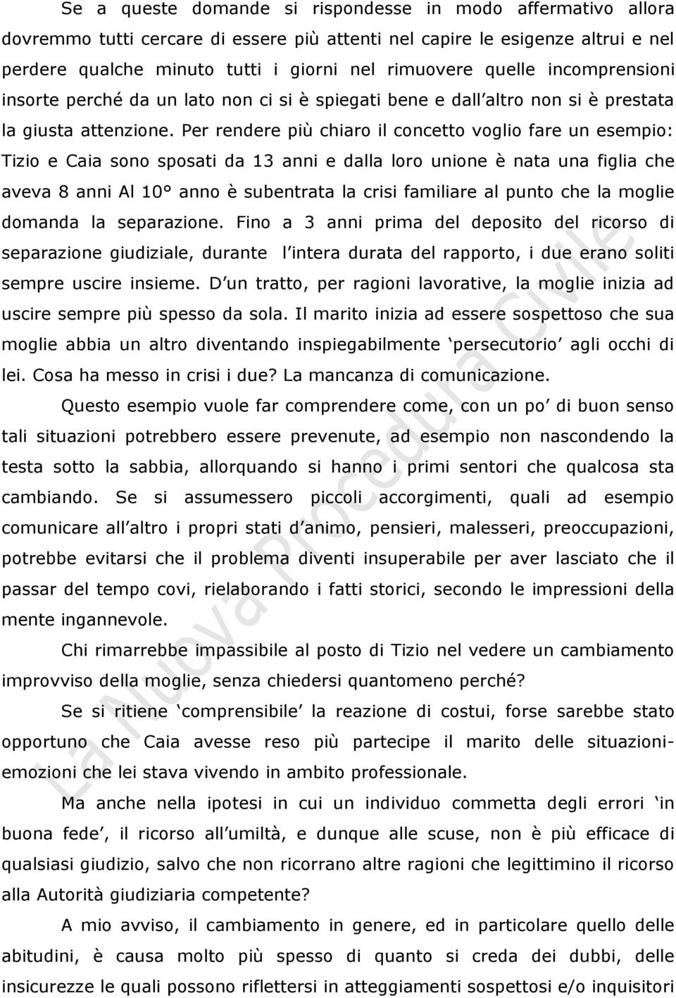 Per rendere più chiaro il concetto voglio fare un esempio: Tizio e Caia sono sposati da 13 anni e dalla loro unione è nata una figlia che aveva 8 anni Al 10 anno è subentrata la crisi familiare al