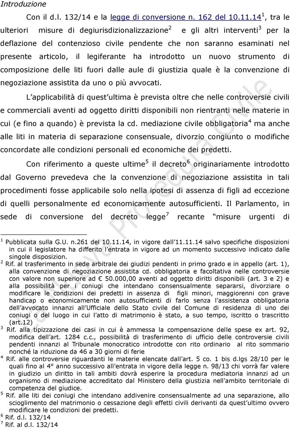 ha introdotto un nuovo strumento di composizione delle liti fuori dalle aule di giustizia quale è la convenzione di negoziazione assistita da uno o più avvocati.