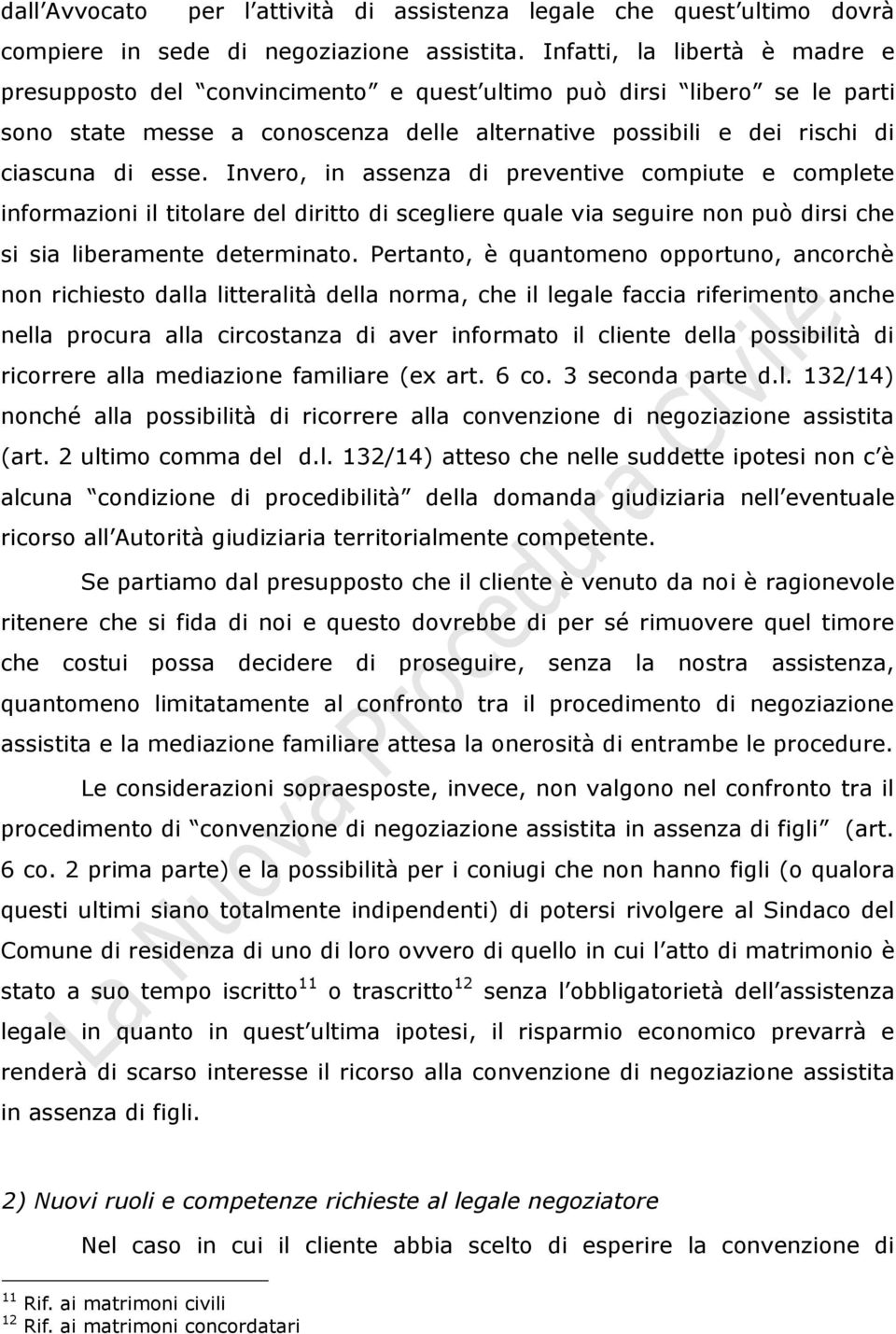 Invero, in assenza di preventive compiute e complete informazioni il titolare del diritto di scegliere quale via seguire non può dirsi che si sia liberamente determinato.