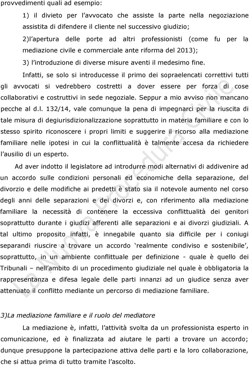 Infatti, se solo si introducesse il primo dei sopraelencati correttivi tutti gli avvocati si vedrebbero costretti a dover essere per forza di cose collaborativi e costruttivi in sede negoziale.