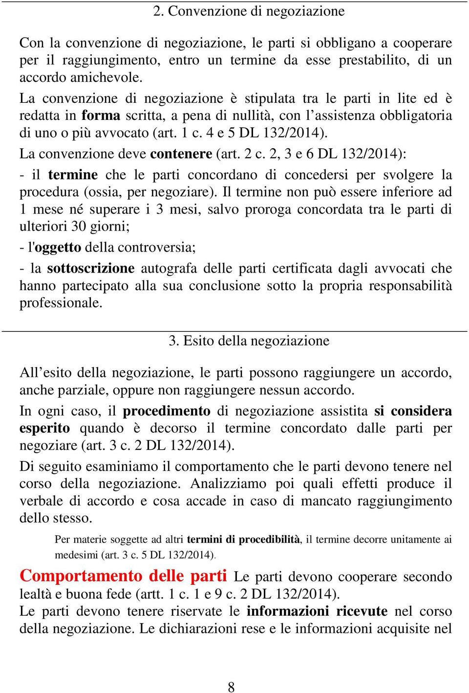 La convenzione deve contenere (art. 2 c. 2, 3 e 6 DL 132/2014): - il termine che le parti concordano di concedersi per svolgere la procedura (ossia, per negoziare).