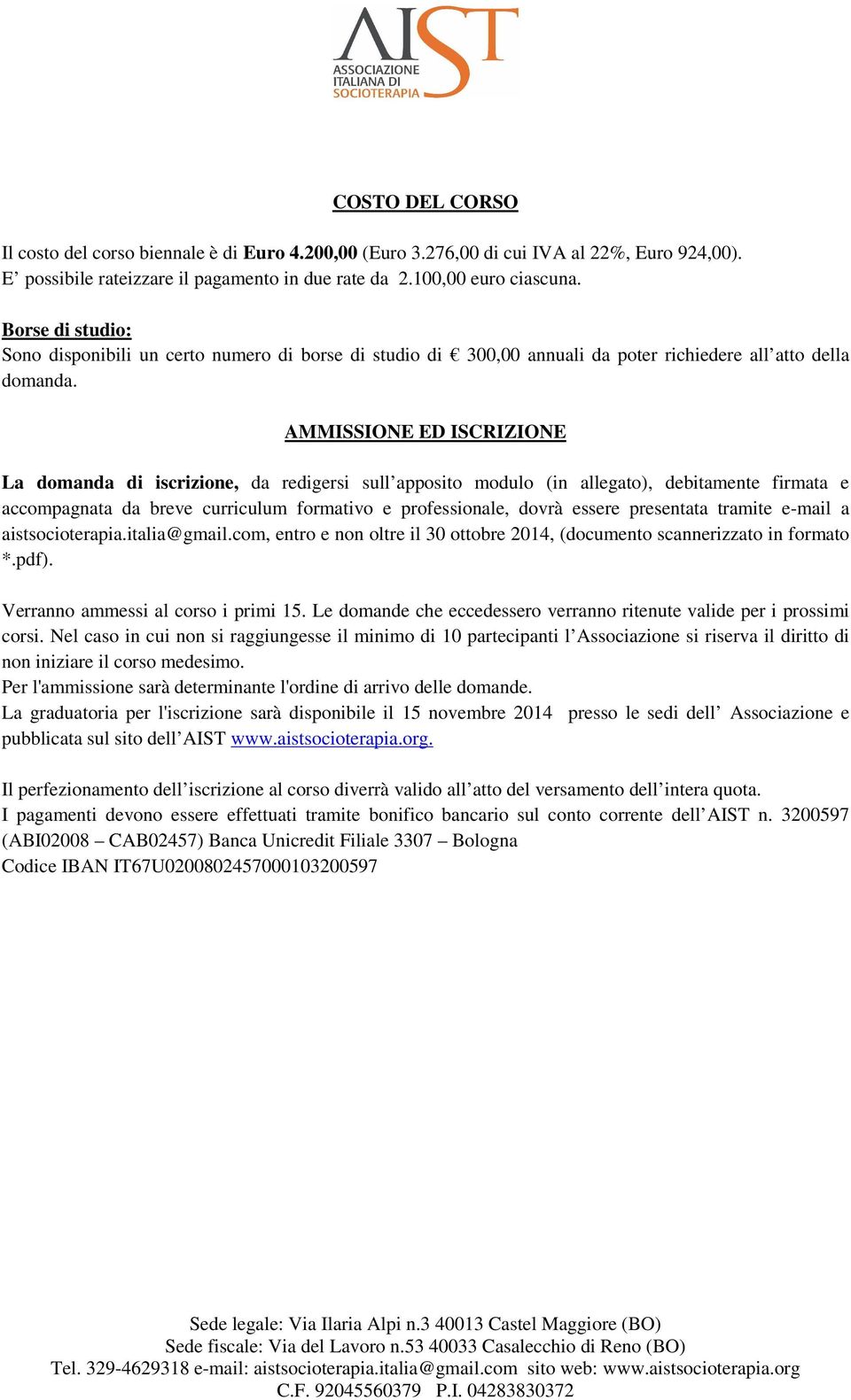 AMMISSIONE ED ISCRIZIONE La domanda di iscrizione, da redigersi sull apposito modulo (in allegato), debitamente firmata e accompagnata da breve curriculum formativo e professionale, dovrà essere