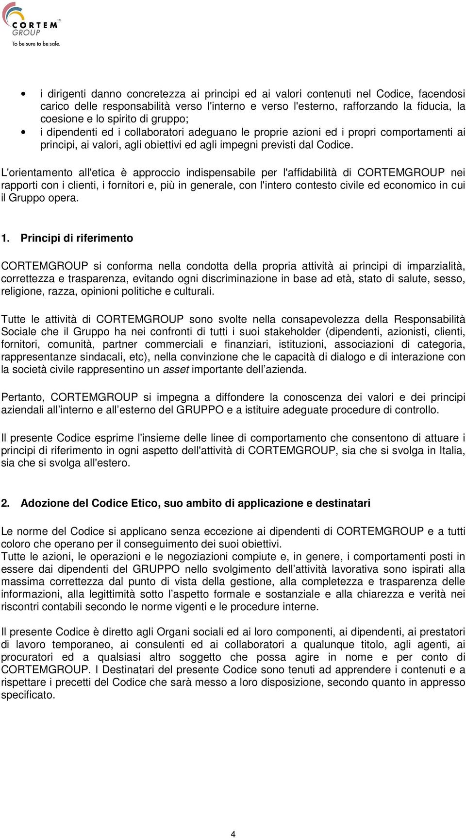 L'orientamento all'etica è approccio indispensabile per l'affidabilità di CORTEMGROUP nei rapporti con i clienti, i fornitori e, più in generale, con l'intero contesto civile ed economico in cui il