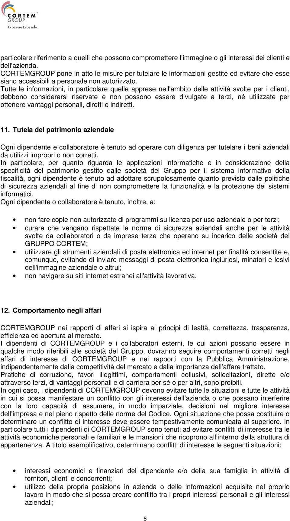 Tutte le informazioni, in particolare quelle apprese nell'ambito delle attività svolte per i clienti, debbono considerarsi riservate e non possono essere divulgate a terzi, né utilizzate per ottenere