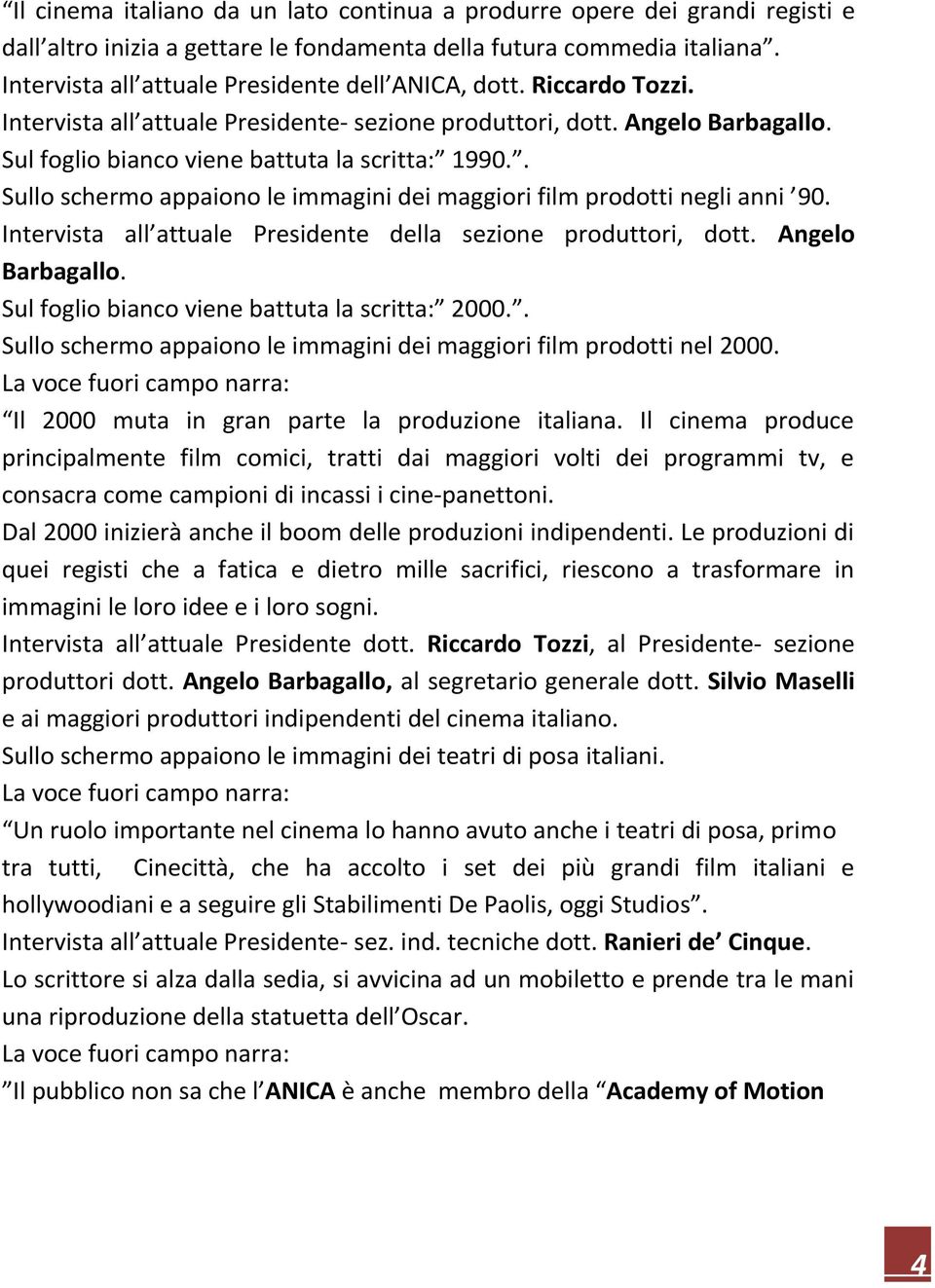 . Sullo schermo appaiono le immagini dei maggiori film prodotti negli anni 90. Intervista all attuale Presidente della sezione produttori, dott. Angelo Barbagallo.