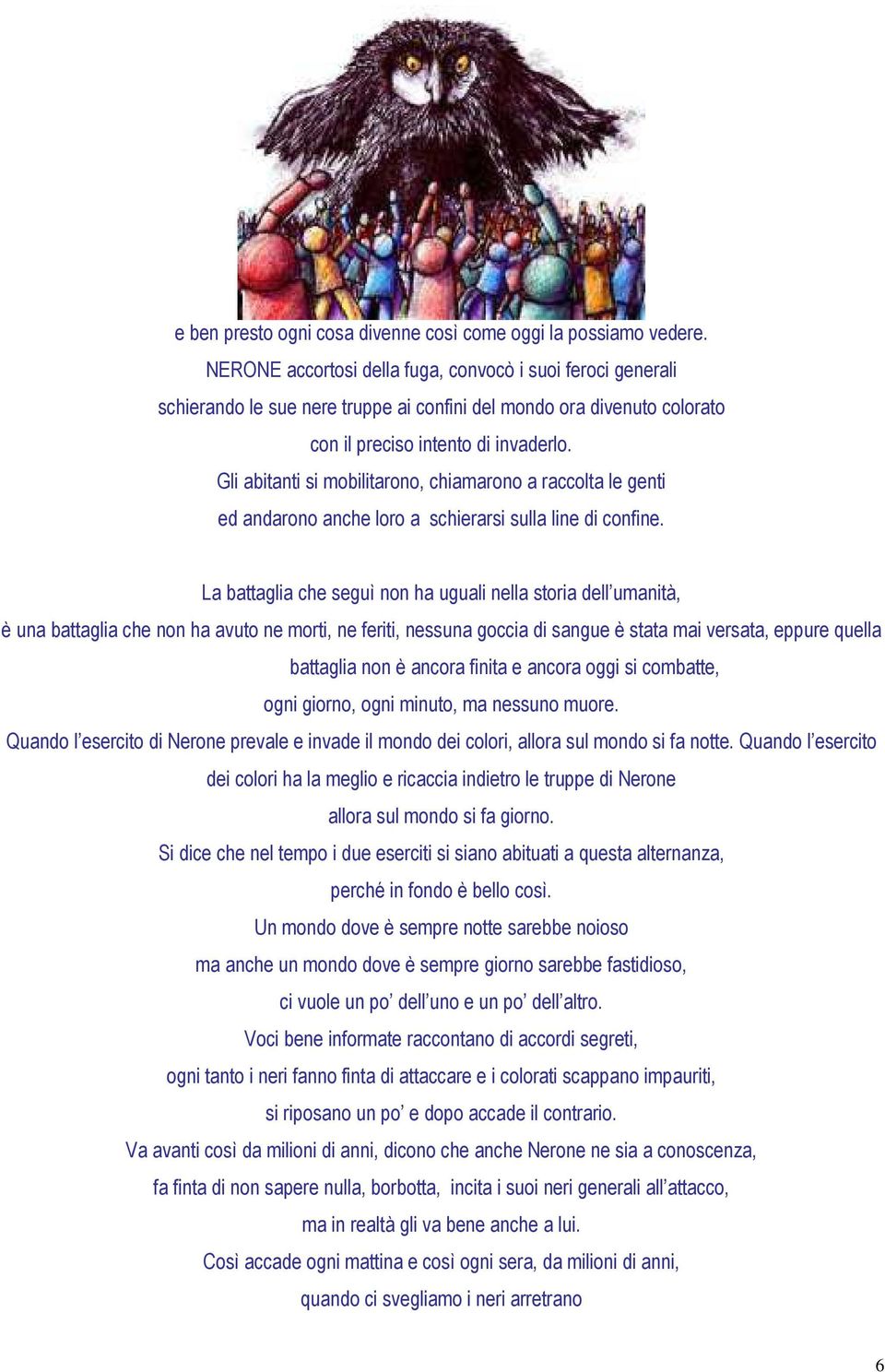 Gli abitanti si mobilitarono, chiamarono a raccolta le genti ed andarono anche loro a schierarsi sulla line di confine.