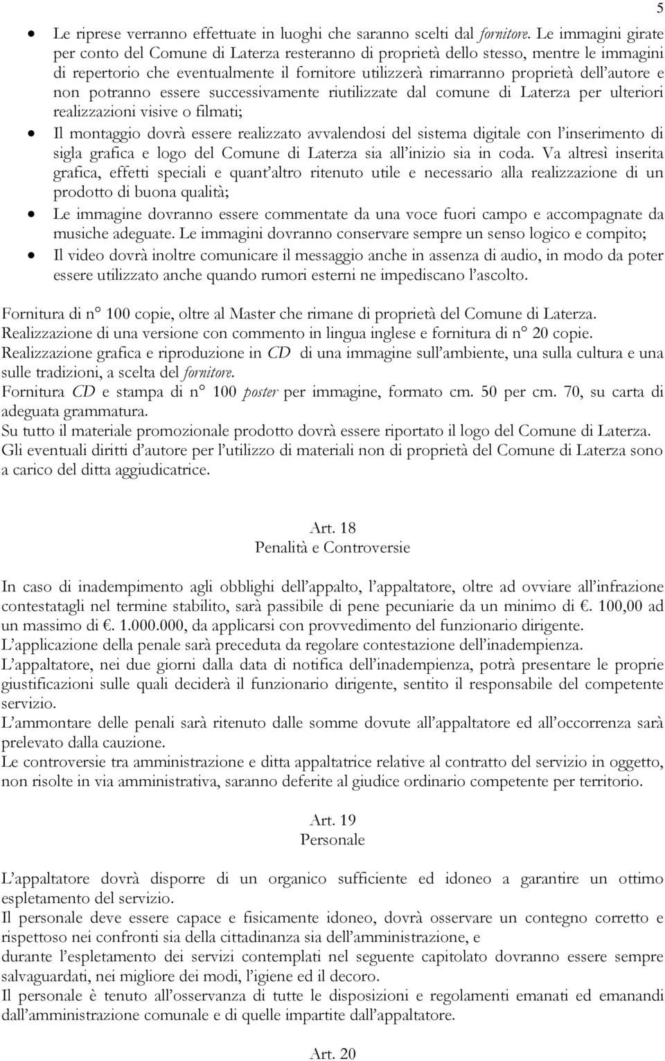 non potranno essere successivamente riutilizzate dal comune di Laterza per ulteriori realizzazioni visive o filmati; Il montaggio dovrà essere realizzato avvalendosi del sistema digitale con l