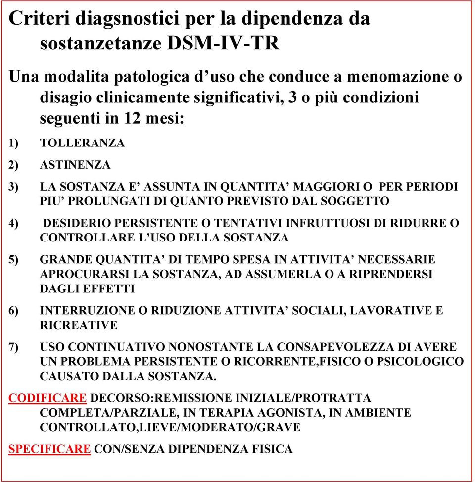 CONTROLLARE L USO DELLA SOSTANZA 5) GRANDE QUANTITA DI TEMPO SPESA IN ATTIVITA NECESSARIE APROCURARSI LA SOSTANZA, AD ASSUMERLA O A RIPRENDERSI DAGLI EFFETTI 6) INTERRUZIONE O RIDUZIONE ATTIVITA